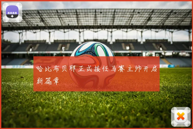 哈比布贝耶正式接任马赛主帅开启新篇章