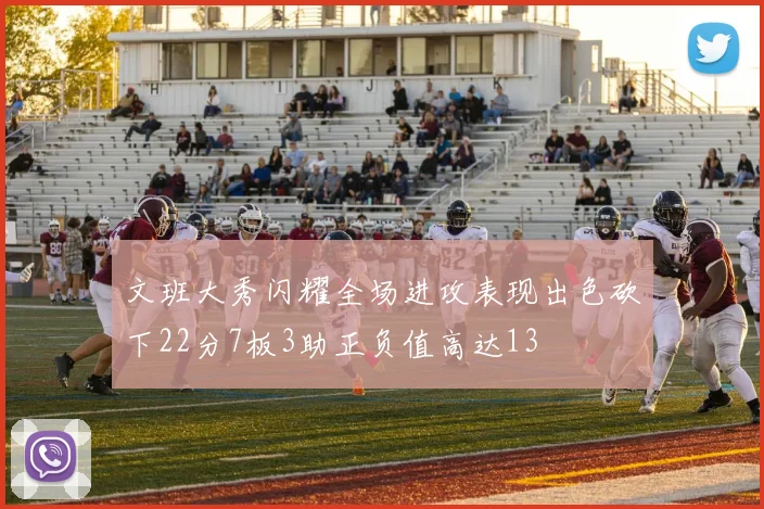 文班大秀闪耀全场进攻表现出色砍下22分7板3助正负值高达13